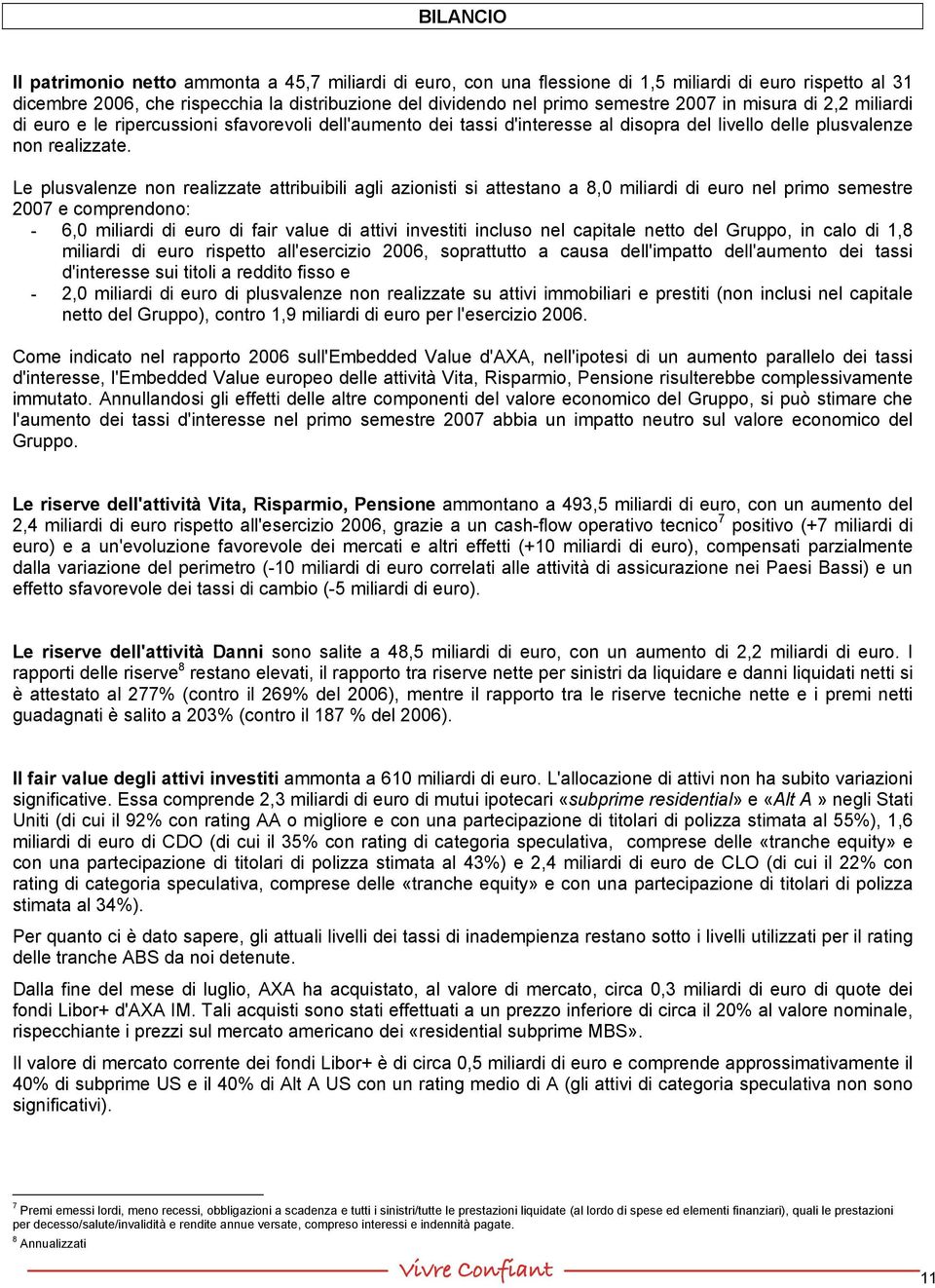 Le plusvalenze non realizzate attribuibili agli azionisti si attestano a 8,0 miliardi di euro nel primo semestre 2007 e comprendono: - 6,0 miliardi di euro di fair value di attivi investiti incluso