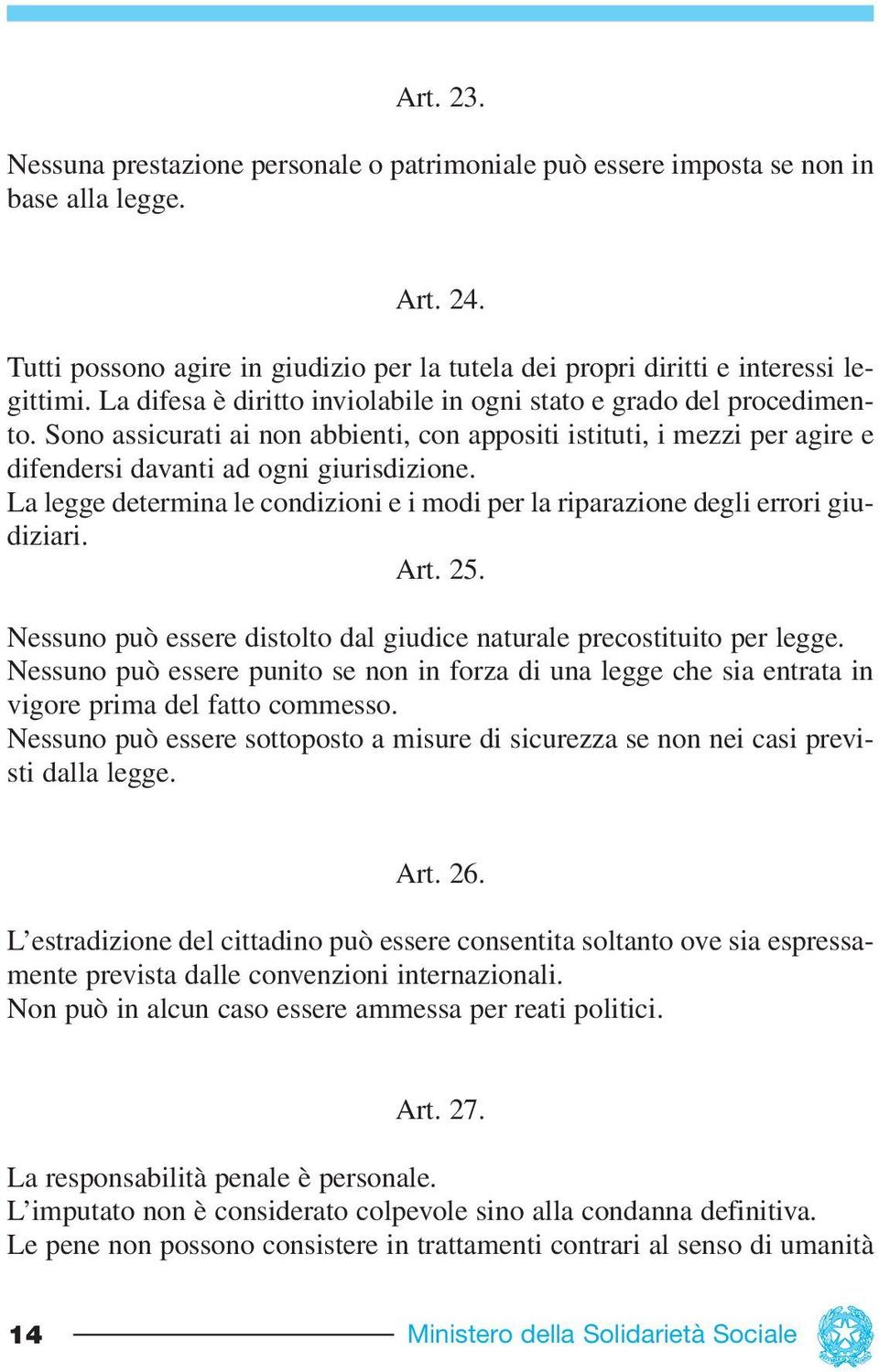 La legge determina le condizioni e i modi per la riparazione degli errori giudiziari. Art. 25. Nessuno può essere distolto dal giudice naturale precostituito per legge.