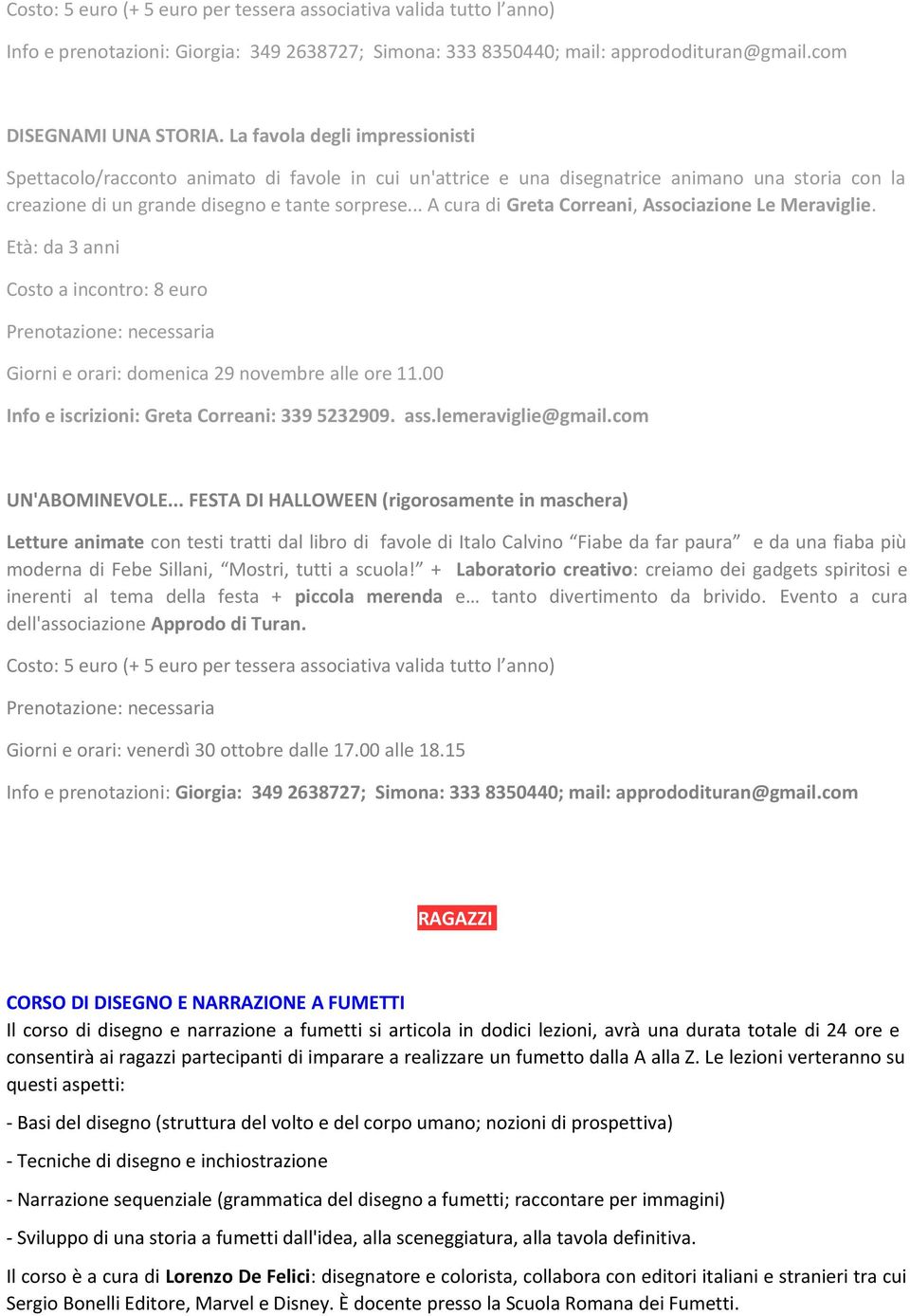 .. A cura di Greta Correani, Associazione Le Meraviglie. Età: da 3 anni Costo a incontro: 8 euro Giorni e orari: domenica 29 novembre alle ore 11.00 UN'ABOMINEVOLE.