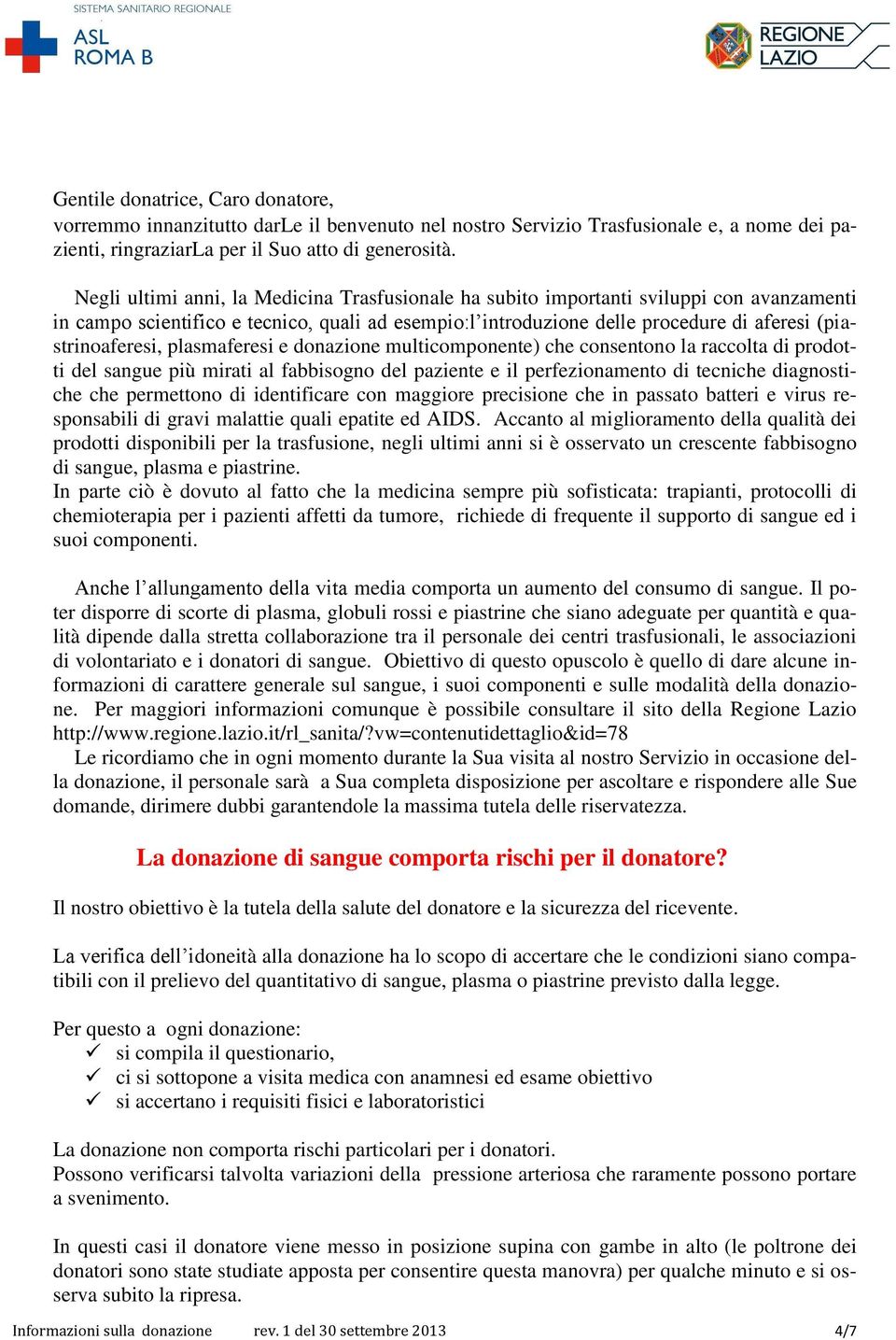 (piastrinoaferesi, plasmaferesi e donazione multicomponente) che consentono la raccolta di prodotti del sangue più mirati al fabbisogno del paziente e il perfezionamento di tecniche diagnostiche che