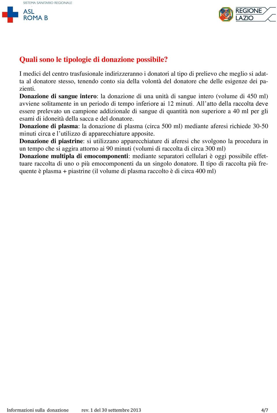 Donazione di sangue intero: la donazione di una unità di sangue intero (volume di 450 ml) avviene solitamente in un periodo di tempo inferiore ai 12 minuti.