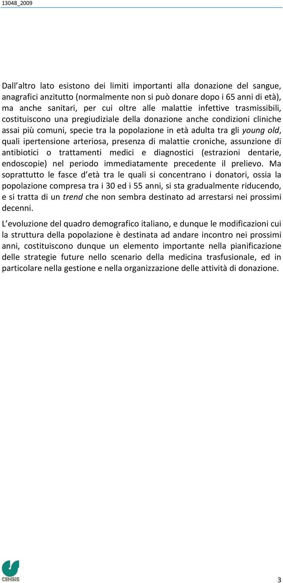 arteriosa, presenza di malattie croniche, assunzione di antibiotici o trattamenti medici e diagnostici (estrazioni dentarie, endoscopie) nel periodo immediatamente precedente il prelievo.