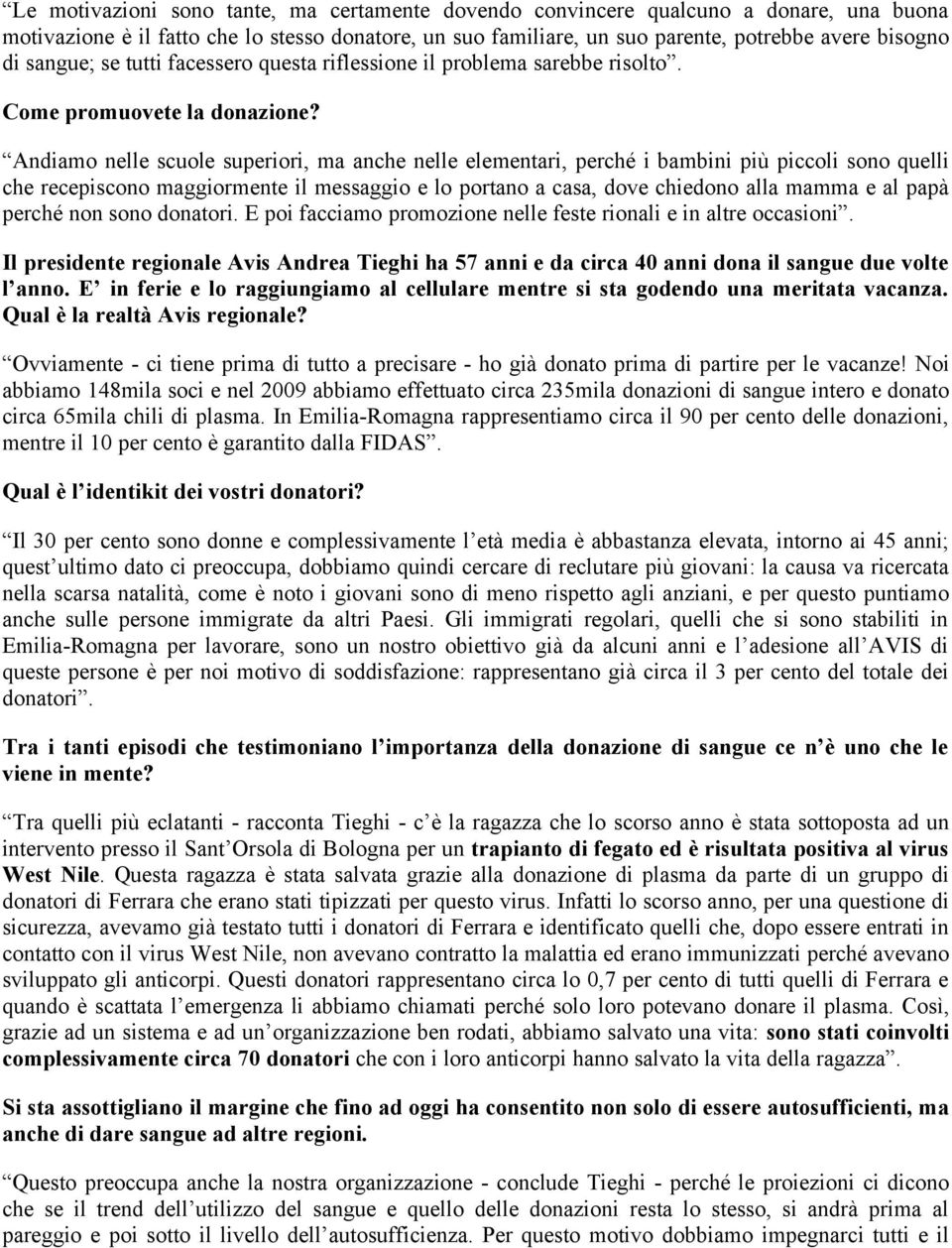 Andiamo nelle scuole superiori, ma anche nelle elementari, perché i bambini più piccoli sono quelli che recepiscono maggiormente il messaggio e lo portano a casa, dove chiedono alla mamma e al papà