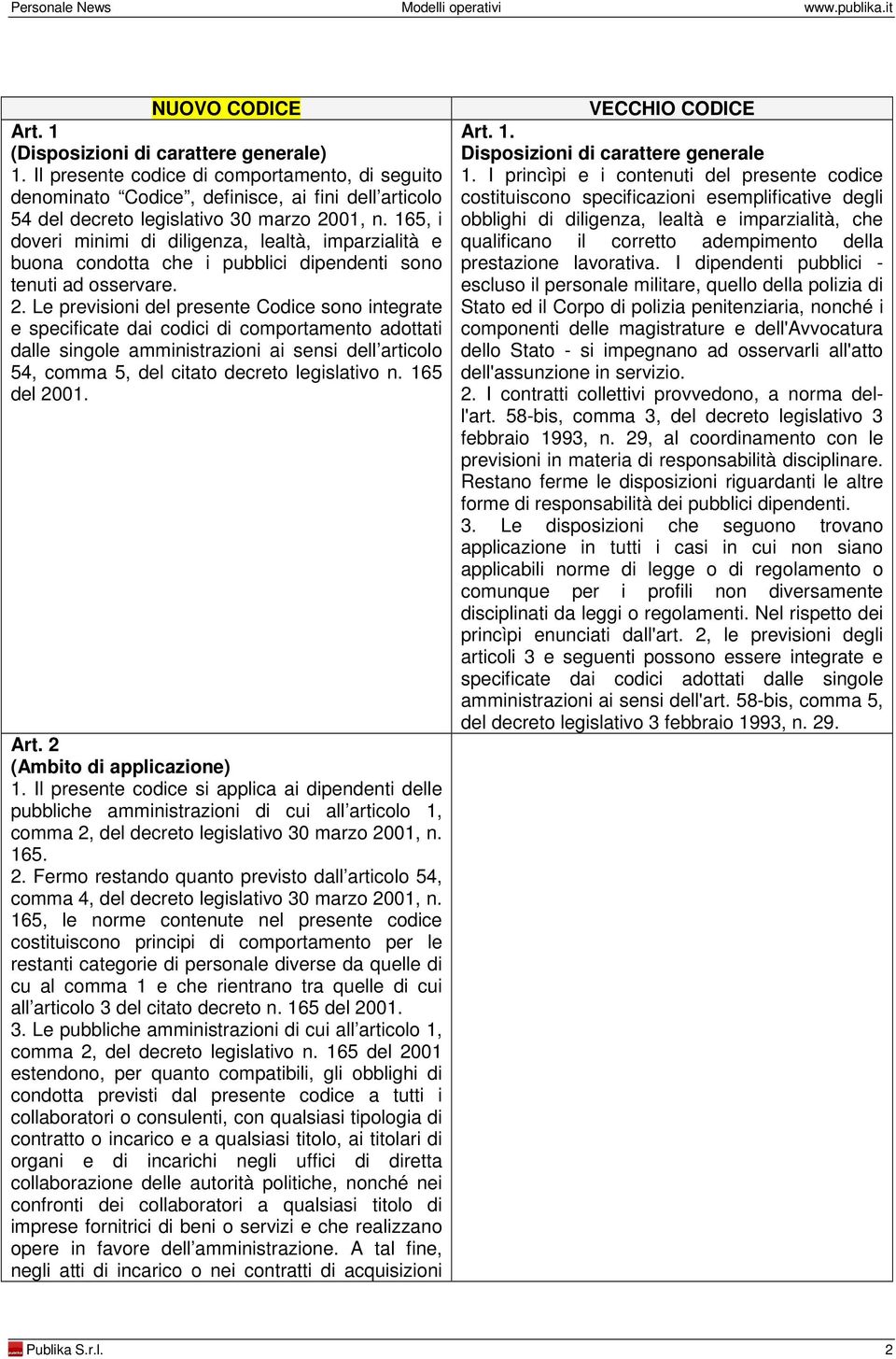 Le previsioni del presente Codice sono integrate e specificate dai codici di comportamento adottati dalle singole amministrazioni ai sensi dell articolo 54, comma 5, del citato decreto legislativo n.