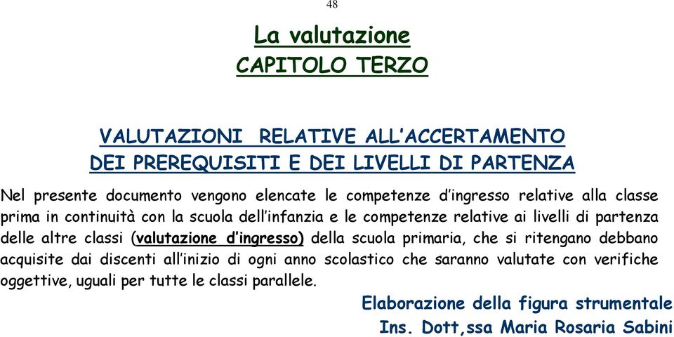 delle altre classi (valutazione d ingresso) della scuola primaria, che si ritengano debbano acquisite dai discenti all inizio di ogni anno scolastico