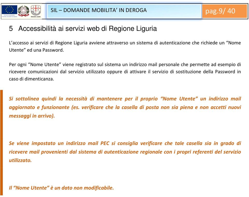 Per ogni Nome Utente viene registrato sul sistema un indirizzo mail personale che permette ad esempio di ricevere comunicazioni dal servizio utilizzato oppure di attivare il servizio di sostituzione