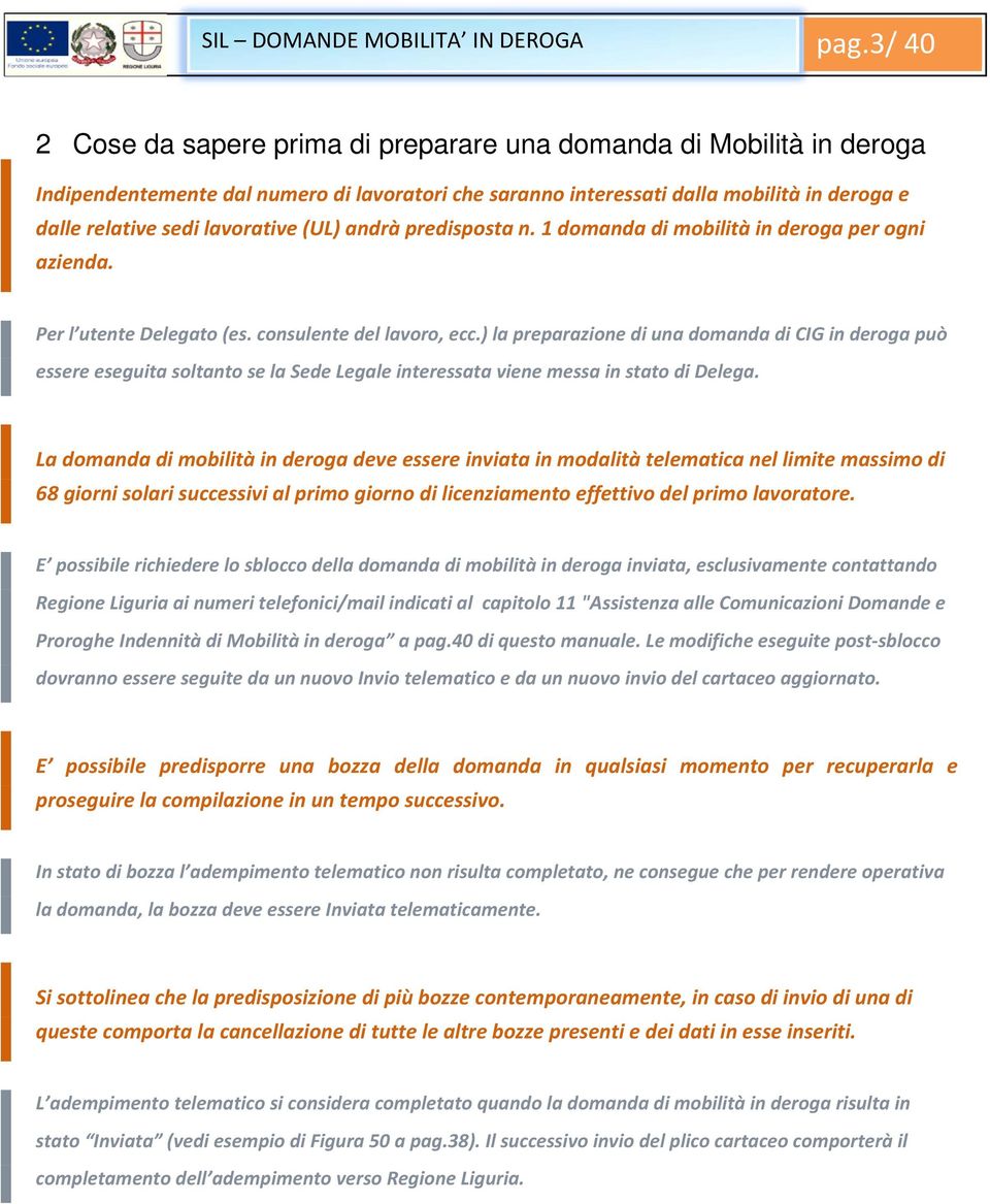 lavorative (UL) andrà predisposta n. 1 domanda di mobilità in deroga per ogni azienda. Per l utente Delegato (es. consulente del lavoro, ecc.