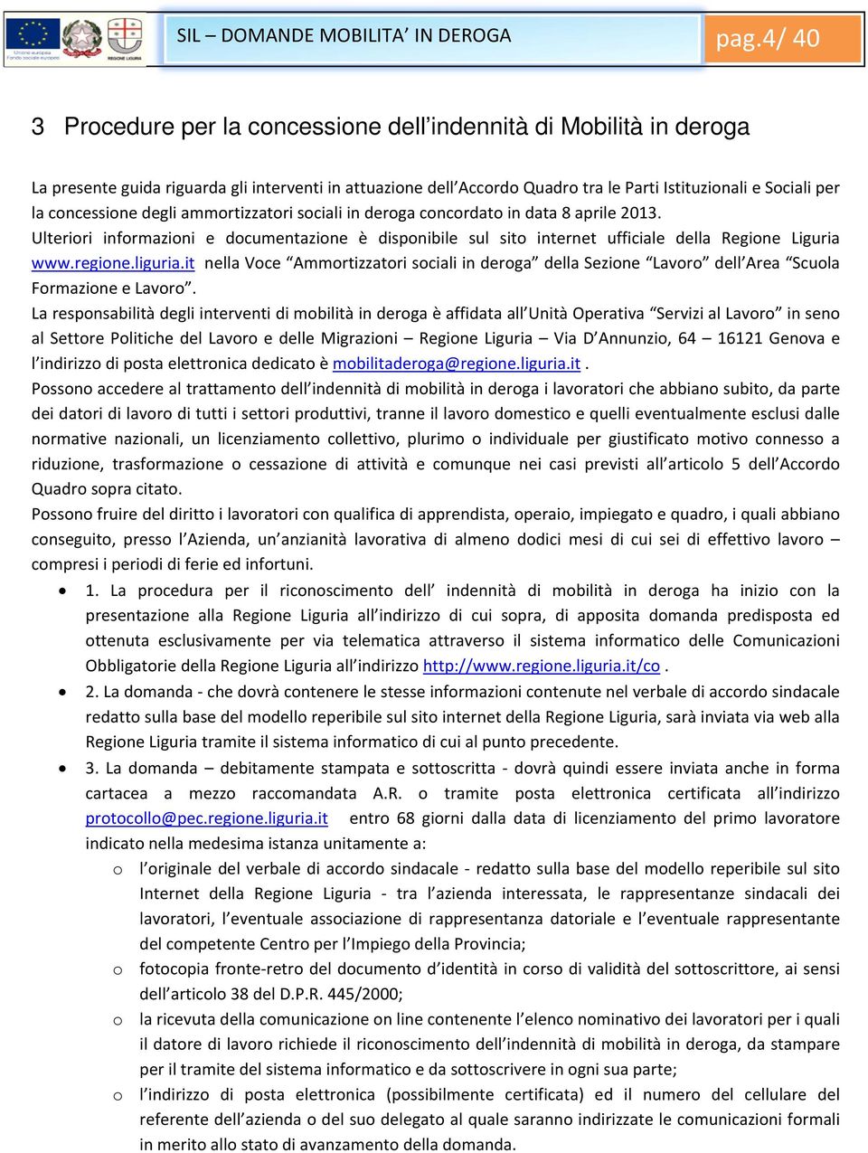 concessione degli ammortizzatori sociali in deroga concordato in data 8 aprile 2013. Ulteriori informazioni e documentazione è disponibile sul sito internet ufficiale della Regione Liguria www.