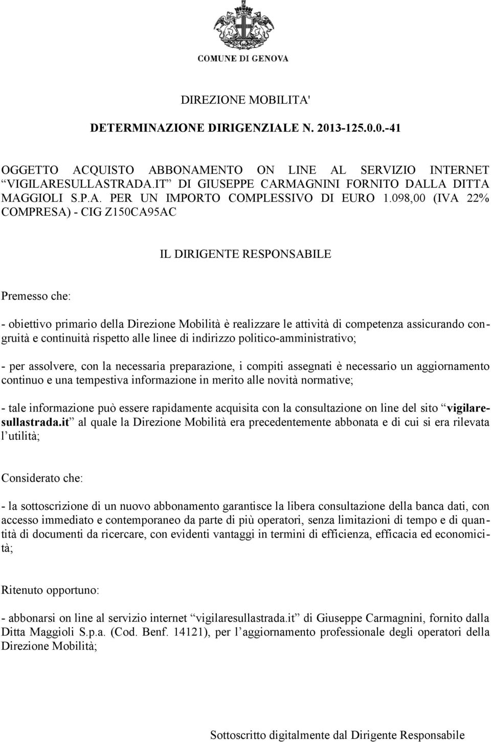 0.-41 OGGETTO ACQUISTO ABBONAMENTO ON LINE AL SERVIZIO INTERNET IL DIRIGENTE RESPONSABILE Premesso che: - obiettivo primario della Direzione Mobilità è realizzare le attività di competenza