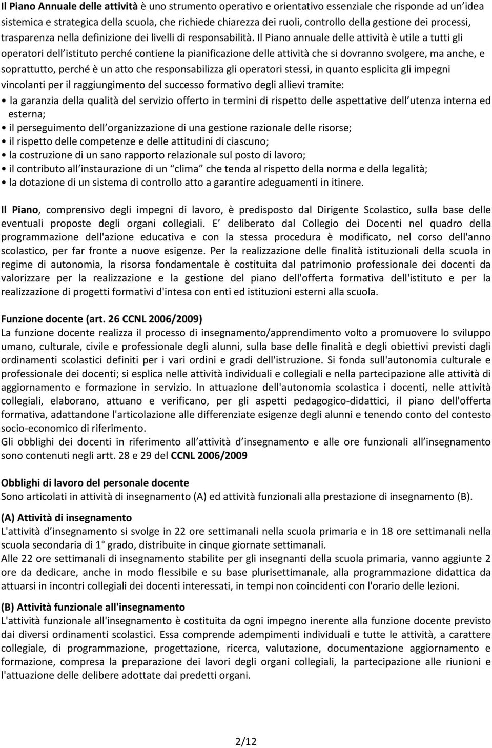 Il Piano annuale delle attività è utile a tutti gli operatori dell istituto perché contiene la pianificazione delle attività che si dovranno svolgere, ma anche, e soprattutto, perché è un atto che