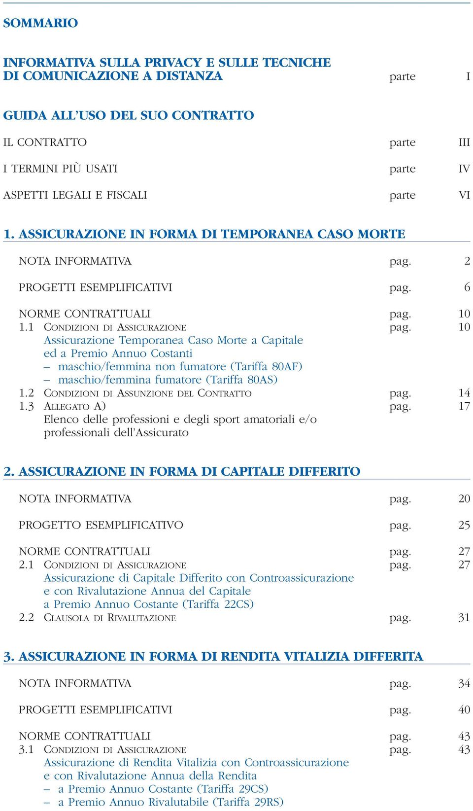 10 Assicurazione Temporanea Caso Morte a Capitale ed a Premio Annuo Costanti maschio/femmina non fumatore (Tariffa 80AF) maschio/femmina fumatore (Tariffa 80AS) 1.