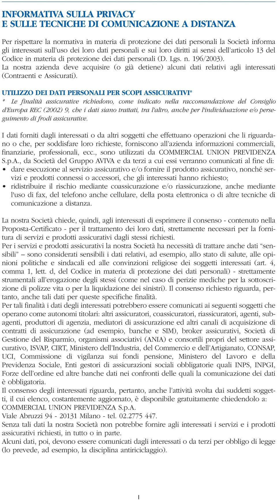 La nostra azienda deve acquisire (o già detiene) alcuni dati relativi agli interessati (Contraenti e Assicurati).