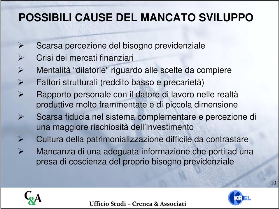 frammentate e di piccola dimensione Scarsa fiducia nel sistema complementare e percezione di una maggiore rischiosità dell investimento Cultura