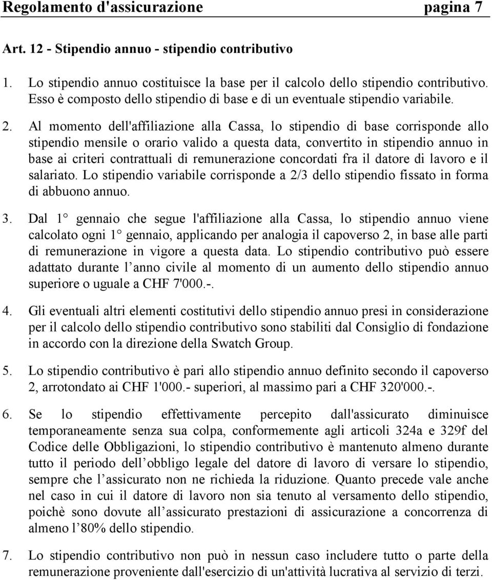 Al momento dell'affiliazione alla Cassa, lo stipendio di base corrisponde allo stipendio mensile o orario valido a questa data, convertito in stipendio annuo in base ai criteri contrattuali di