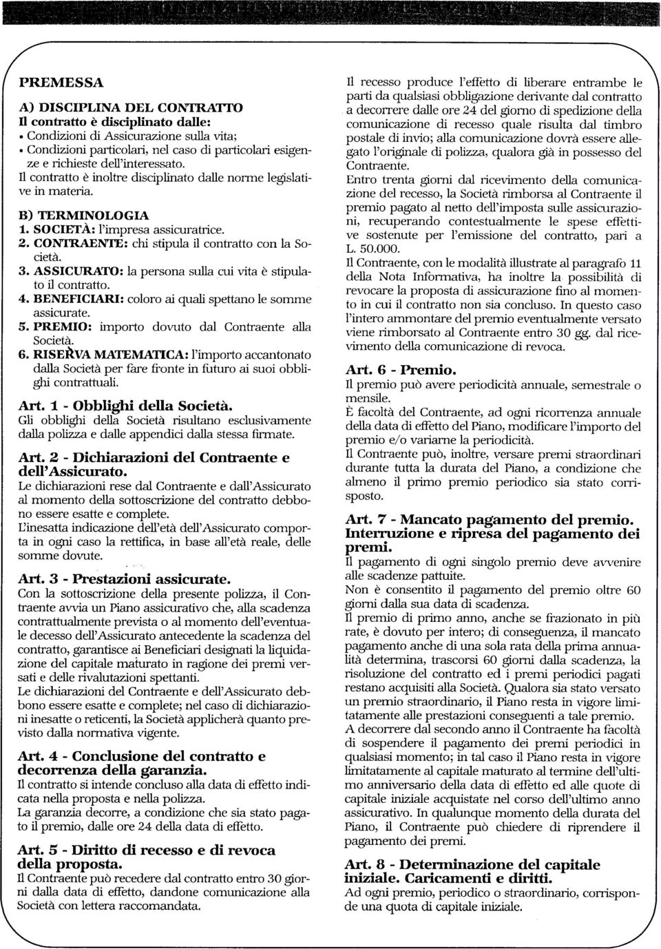 ASSICURATO: la persona sulla cui vita è stipulato il contratto. 4. BENEFICIARI: coloro ai quali spettano le somme assicurate. 5. PREMIO: importo dovuto dal Contraente alla Società. 6.