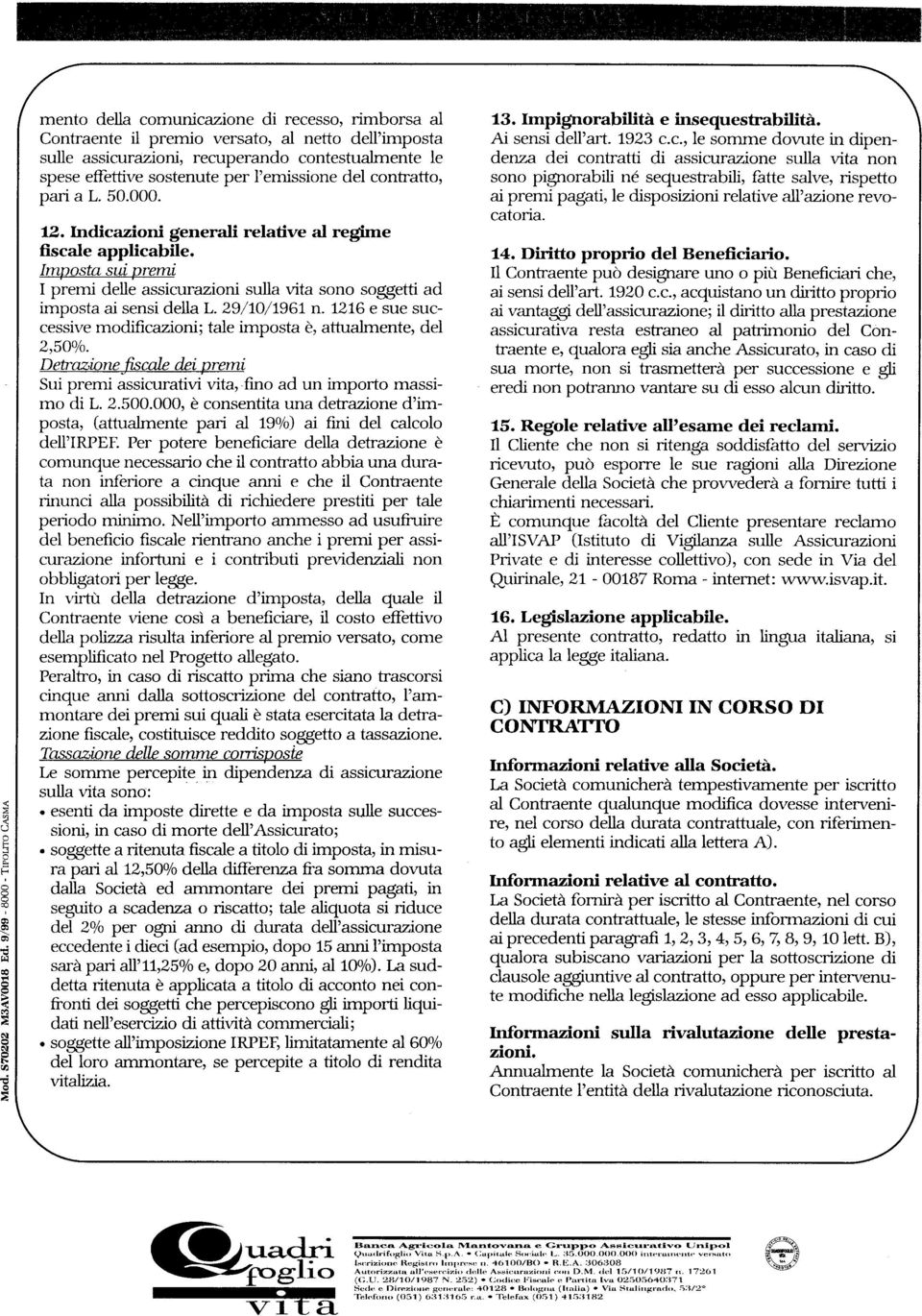 29/10/1961 n. 1216 e sue successive modificazioni; tale imposta è, attualmente, del 2,50%. Detrazione ~ fiscale dei. vremi Sui premi assicurativi vita, fmoad un importo massimo di L. 2.500.