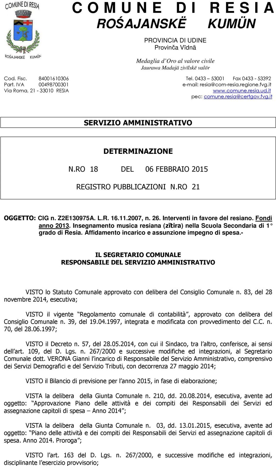 RO 18 DEL 06 FEBBRAIO 2015 REGISTRO PUBBLICAZIONI N.RO 21 OGGETTO: CIG n. Z2E130975A. L.R. 16.11.2007, n. 26. Interventi in favore del resiano. Fondi anno 2013.