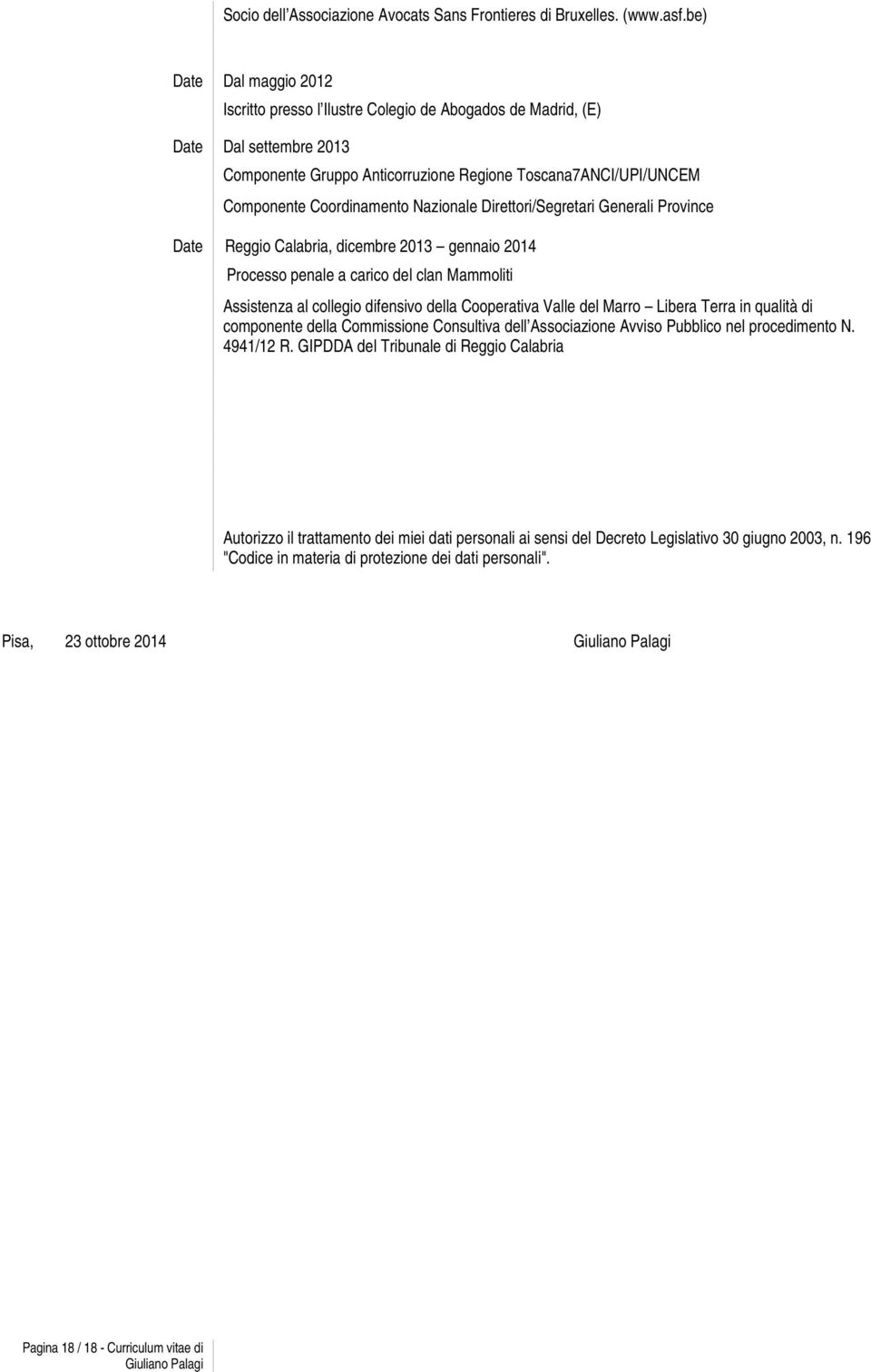 Nazionale Direttori/Segretari Generali Province Date Reggio Calabria, dicembre 2013 gennaio 2014 Processo penale a carico del clan Mammoliti Assistenza al collegio difensivo della Cooperativa Valle