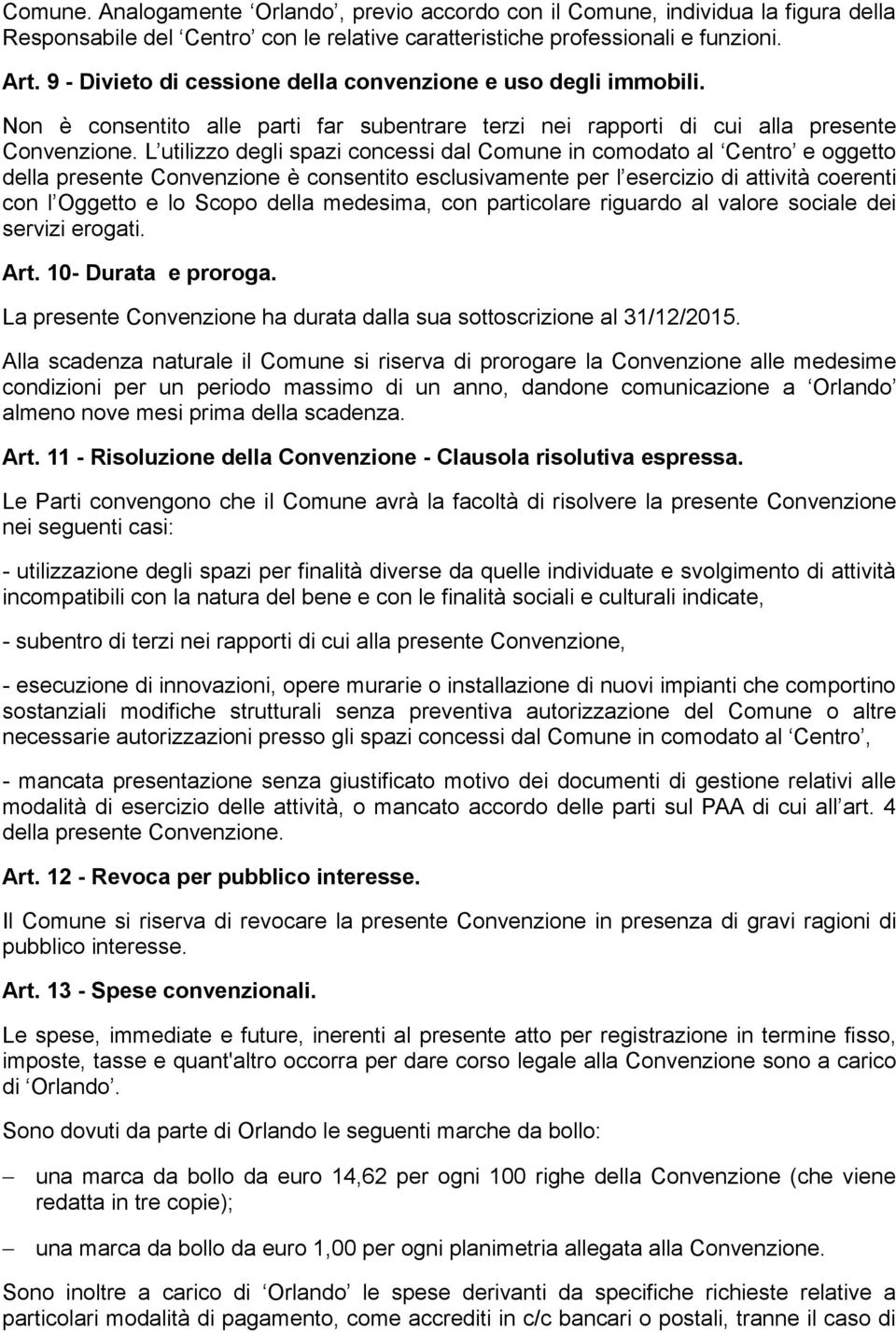 L utilizzo degli spazi concessi dal Comune in comodato al Centro e oggetto della presente Convenzione è consentito esclusivamente per l esercizio di attività coerenti con l Oggetto e lo Scopo della