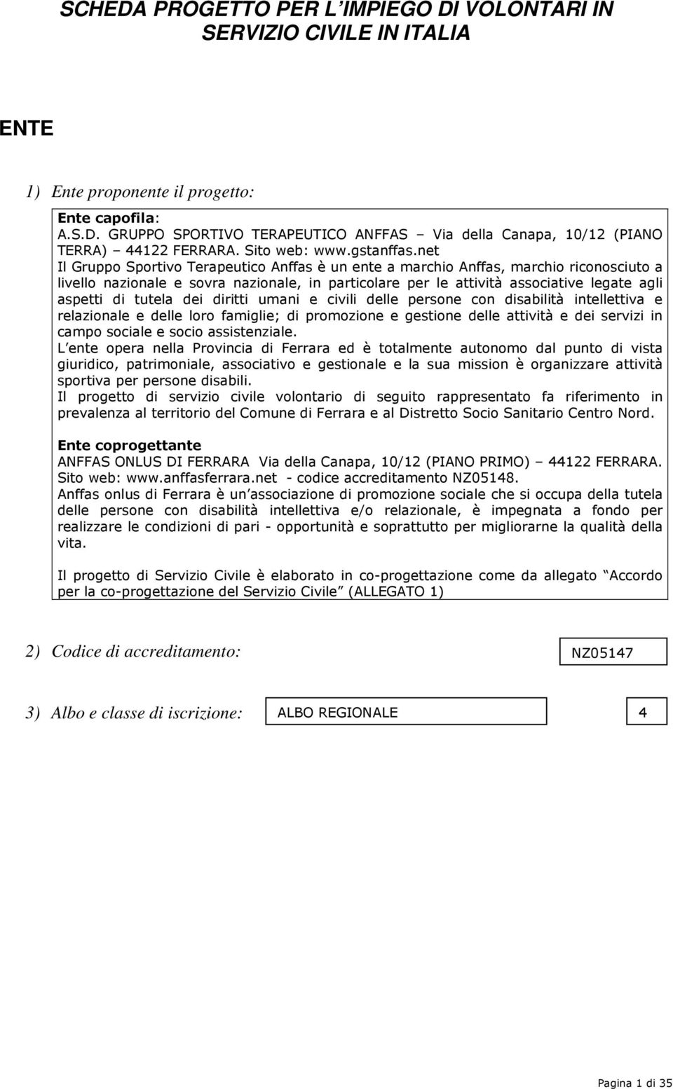 net Il Gruppo Sportivo Terapeutico Anffas è un ente a marchio Anffas, marchio riconosciuto a livello nazionale e sovra nazionale, in particolare per le attività associative legate agli aspetti di