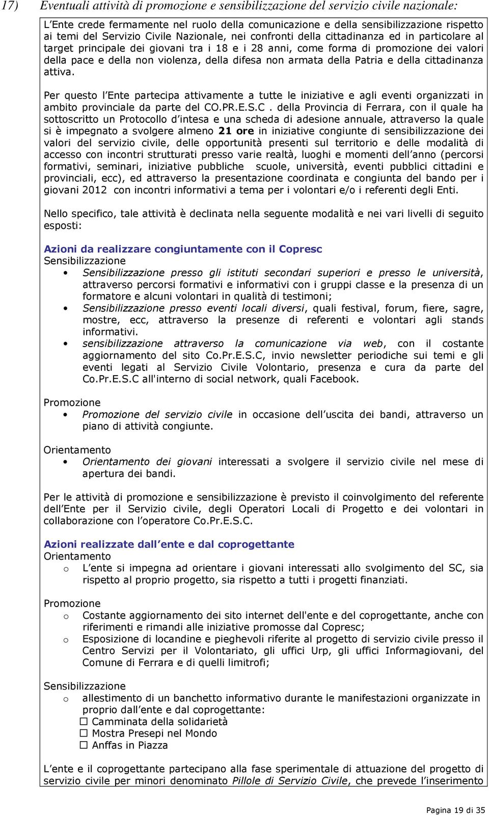 difesa non armata della Patria e della cittadinanza attiva. Per questo l Ente partecipa attivamente a tutte le iniziative e agli eventi organizzati in ambito provinciale da parte del CO