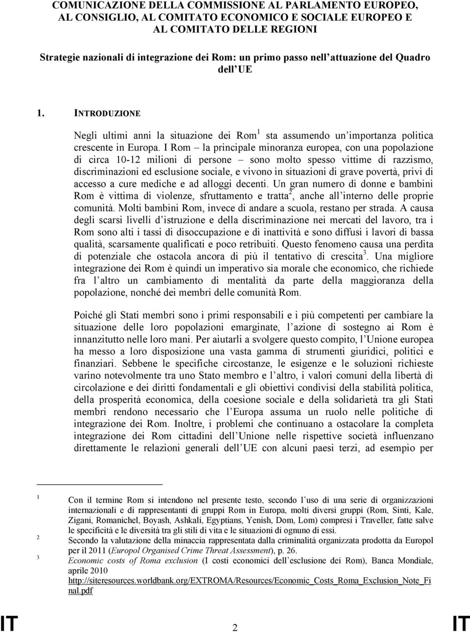 I Rom la principale minoranza europea, con una popolazione di circa 10-12 milioni di persone sono molto spesso vittime di razzismo, discriminazioni ed esclusione sociale, e vivono in situazioni di