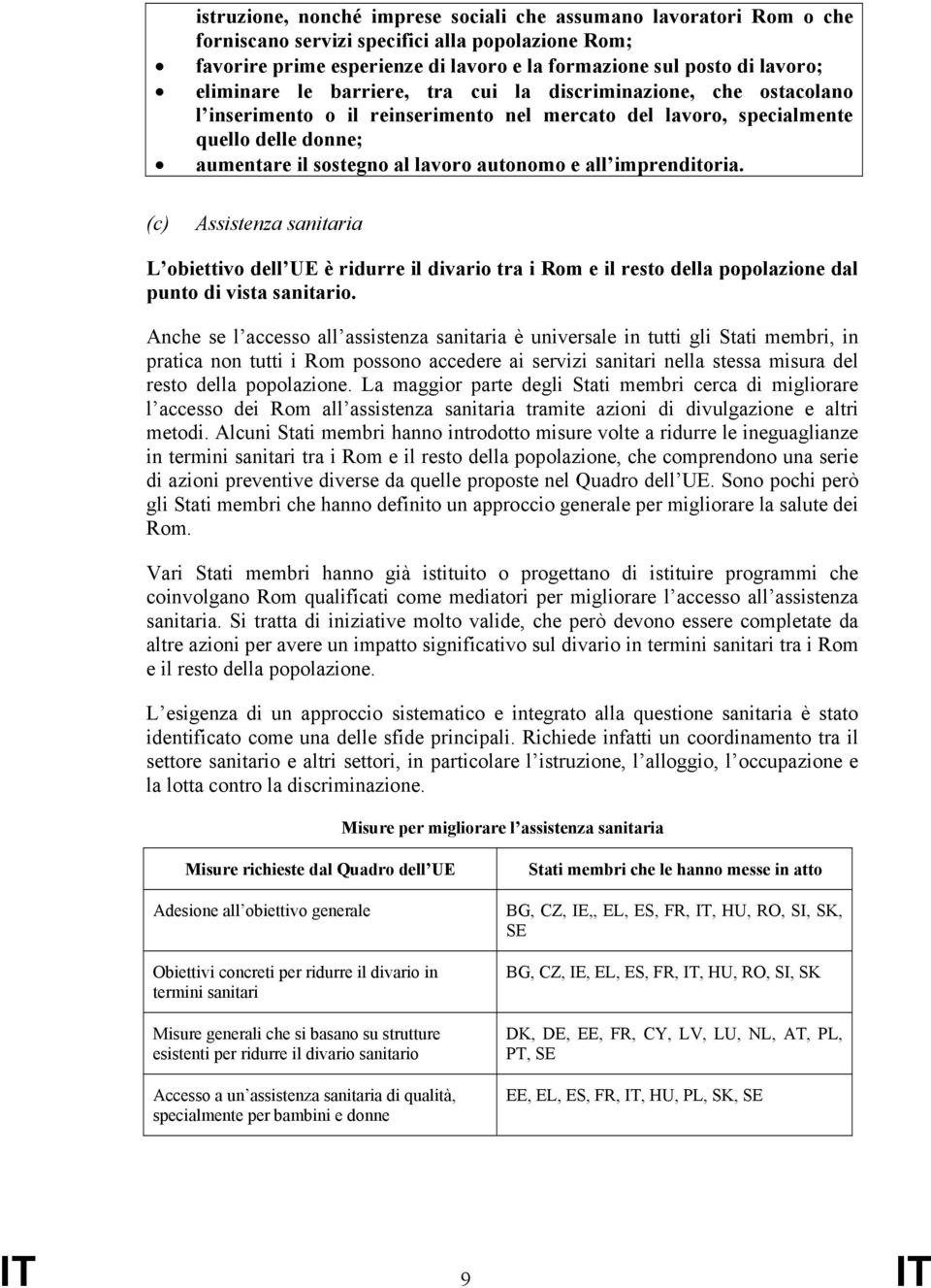 all imprenditoria. (c) Assistenza sanitaria L obiettivo dell UE è ridurre il divario tra i Rom e il resto della popolazione dal punto di vista sanitario.