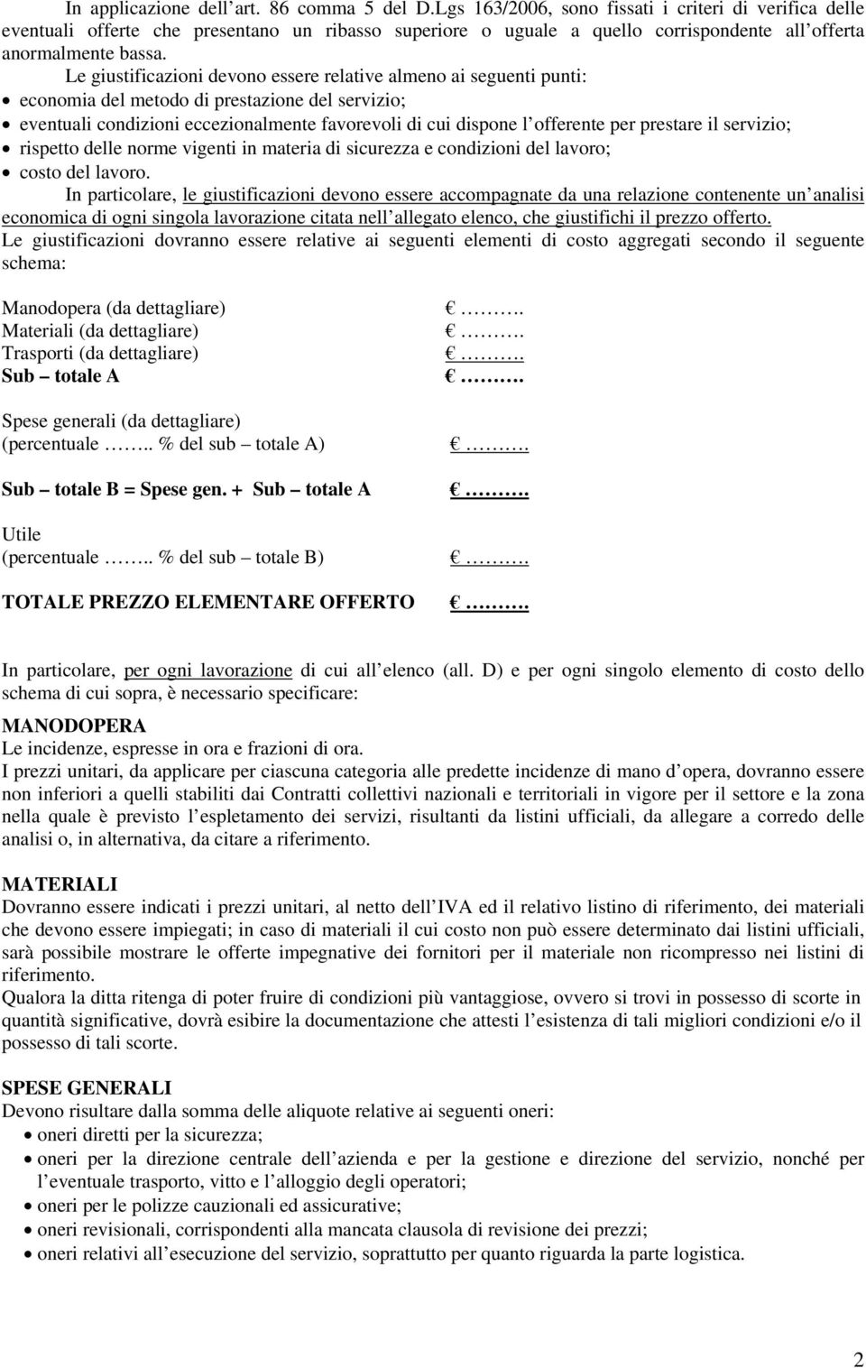 Le giustificazioni devono essere relative almeno ai seguenti punti: economia del metodo di prestazione del servizio; eventuali condizioni eccezionalmente favorevoli di cui dispone l offerente per