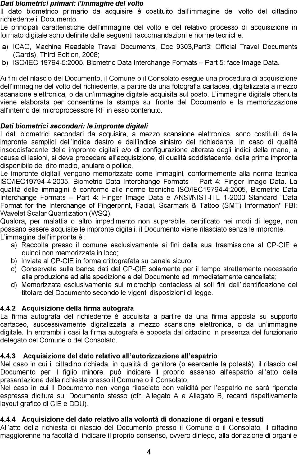 Readable Travel Documents, Doc 9303,Part3: Official Travel Documents (Cards), Third Edition, 2008; b) ISO/IEC 19794-5:2005, Biometric Data Interchange Formats Part 5: face Image Data.