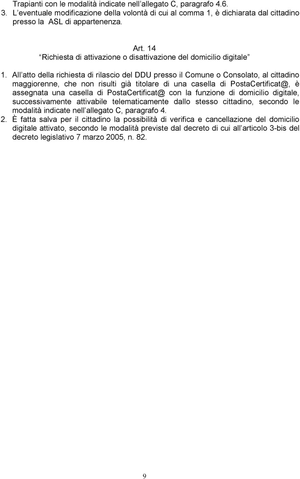 All atto della richiesta di rilascio del DDU presso il Comune o Consolato, al cittadino maggiorenne, che non risulti già titolare di una casella di PostaCertificat@, è assegnata una casella di