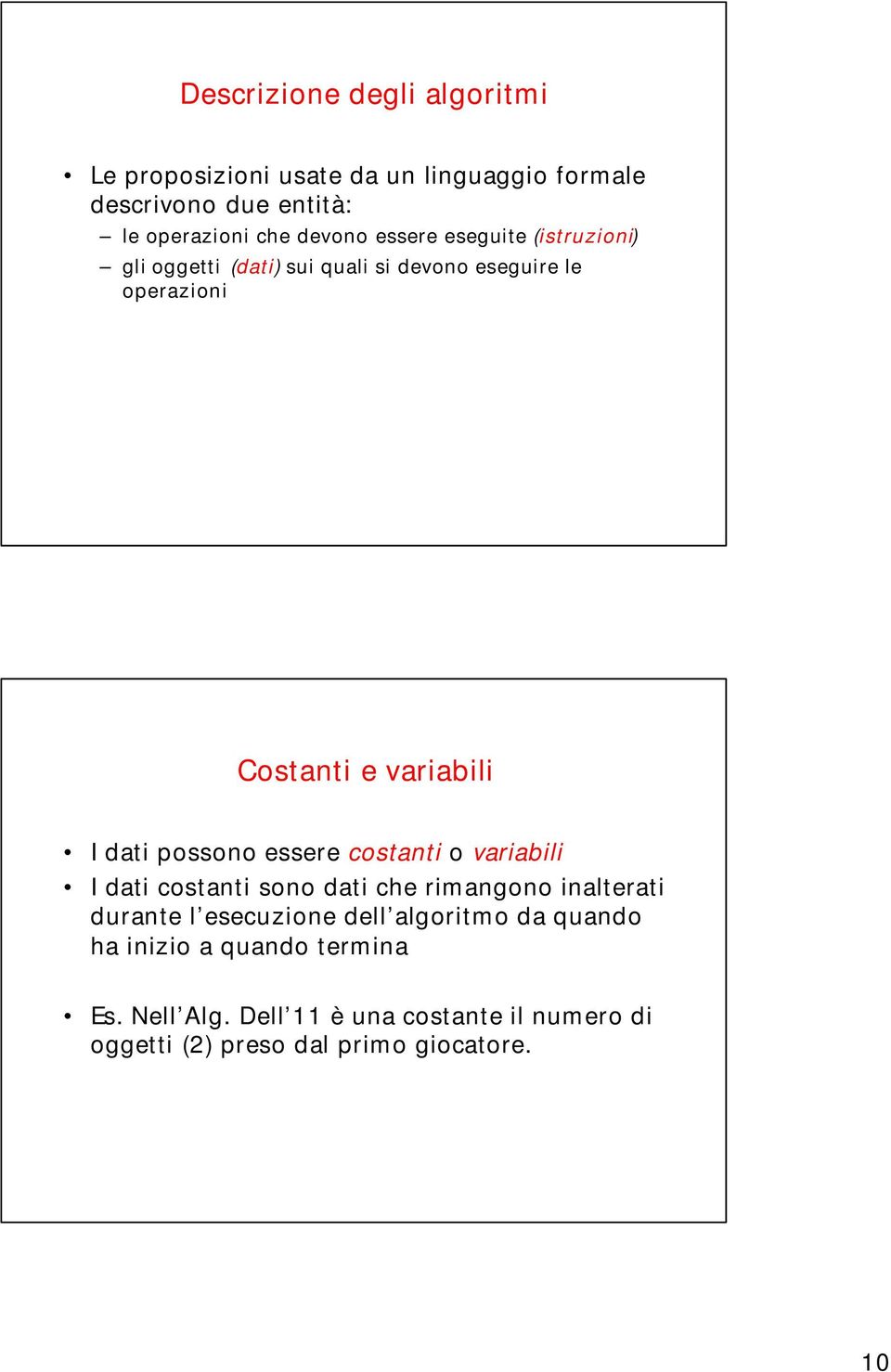 possono essere costanti o variabili I dati costanti sono dati che rimangono inalterati durante l esecuzione dell algoritmo