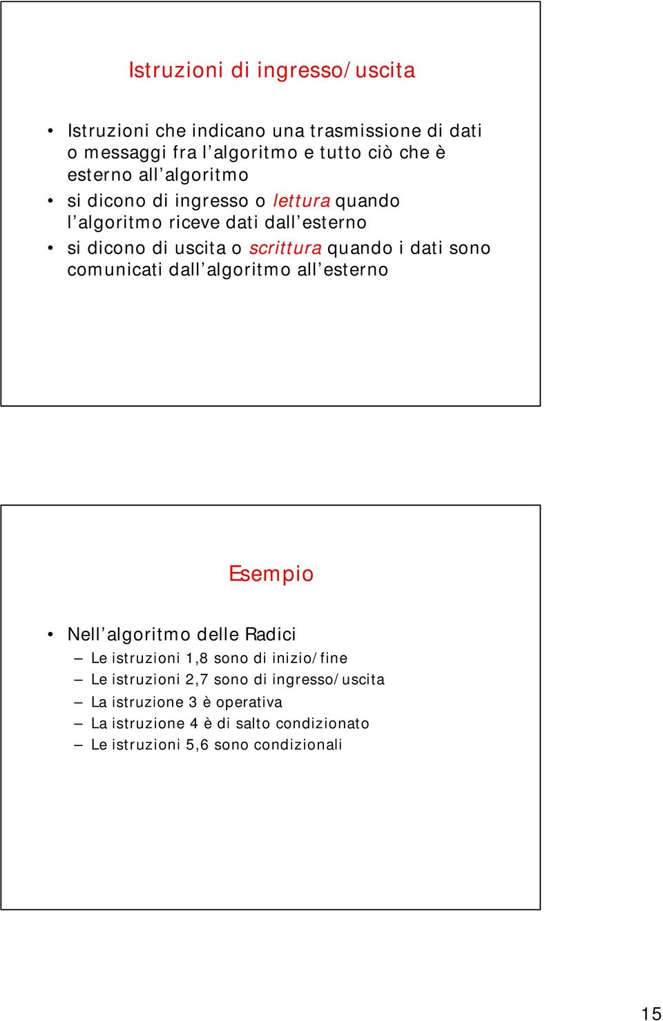 dati sono comunicati dall algoritmo all esterno Esempio Nell algoritmo delle Radici Le istruzioni 1,8 sono di inizio/fine Le