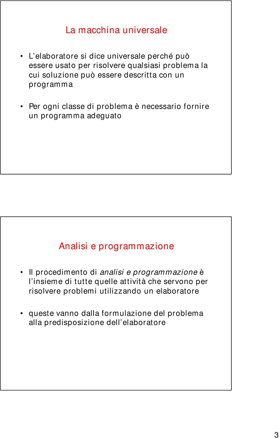 Analisi e programmazione Il procedimento di analisi e programmazione è l insieme di tutte quelle attività che servono per