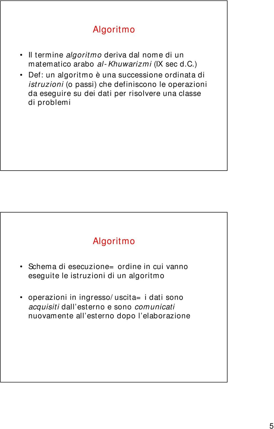 d.c.) Def: un algoritmo è una successione ordinata di istruzioni (o passi) che definiscono le operazioni da eseguire su