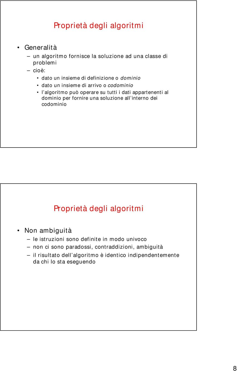 fornire una soluzione all interno dei codominio Proprietà degli algoritmi Non ambiguità le istruzioni sono definite in modo