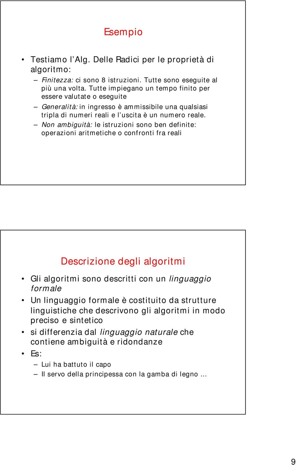 Non ambiguità: le istruzioni sono ben definite: operazioni aritmetiche o confronti fra reali Descrizione degli algoritmi Gli algoritmi sono descritti con un linguaggio formale Un