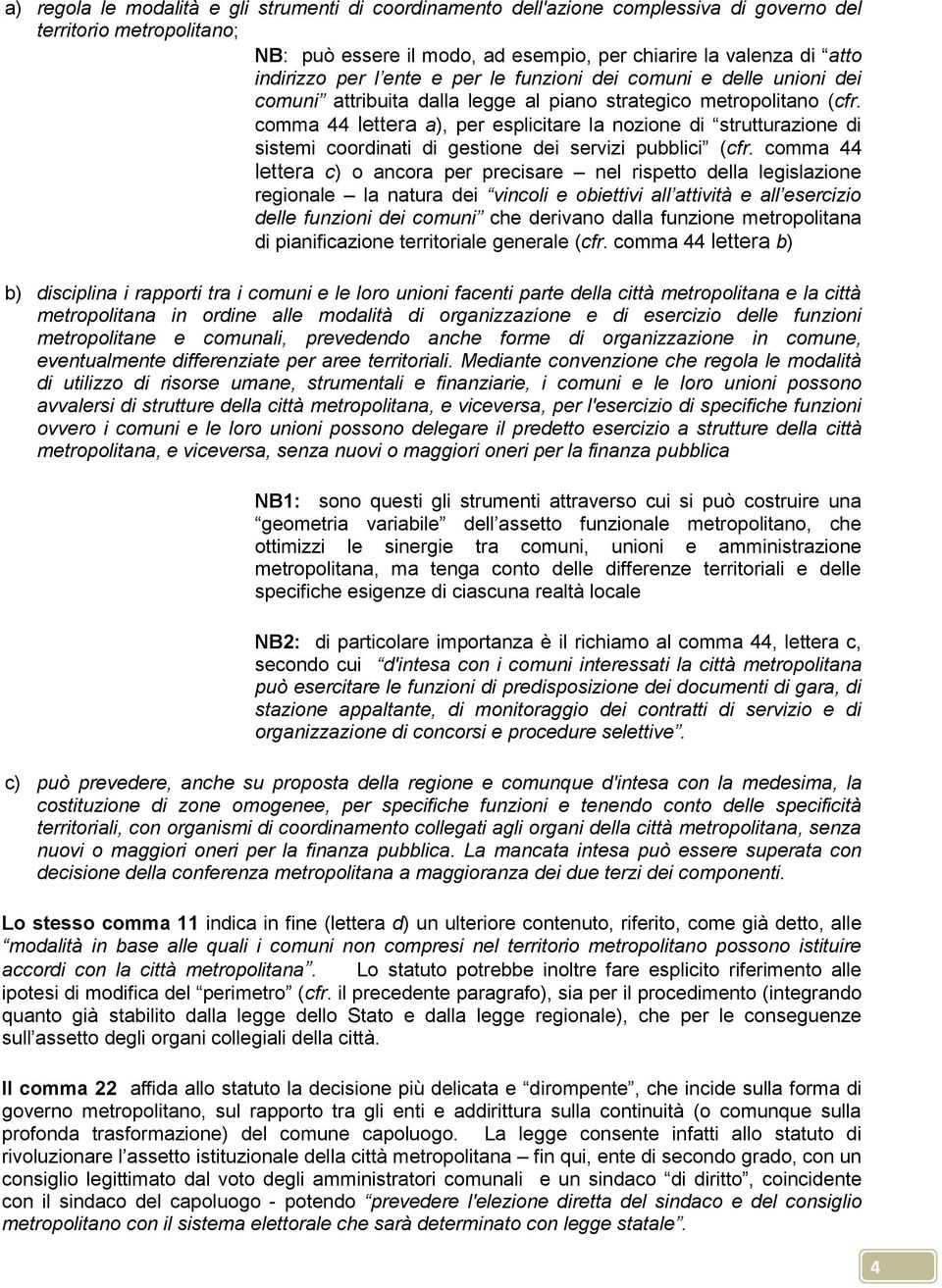 comma 44 lettera a), per esplicitare la nozione di strutturazione di sistemi coordinati di gestione dei servizi pubblici (cfr.