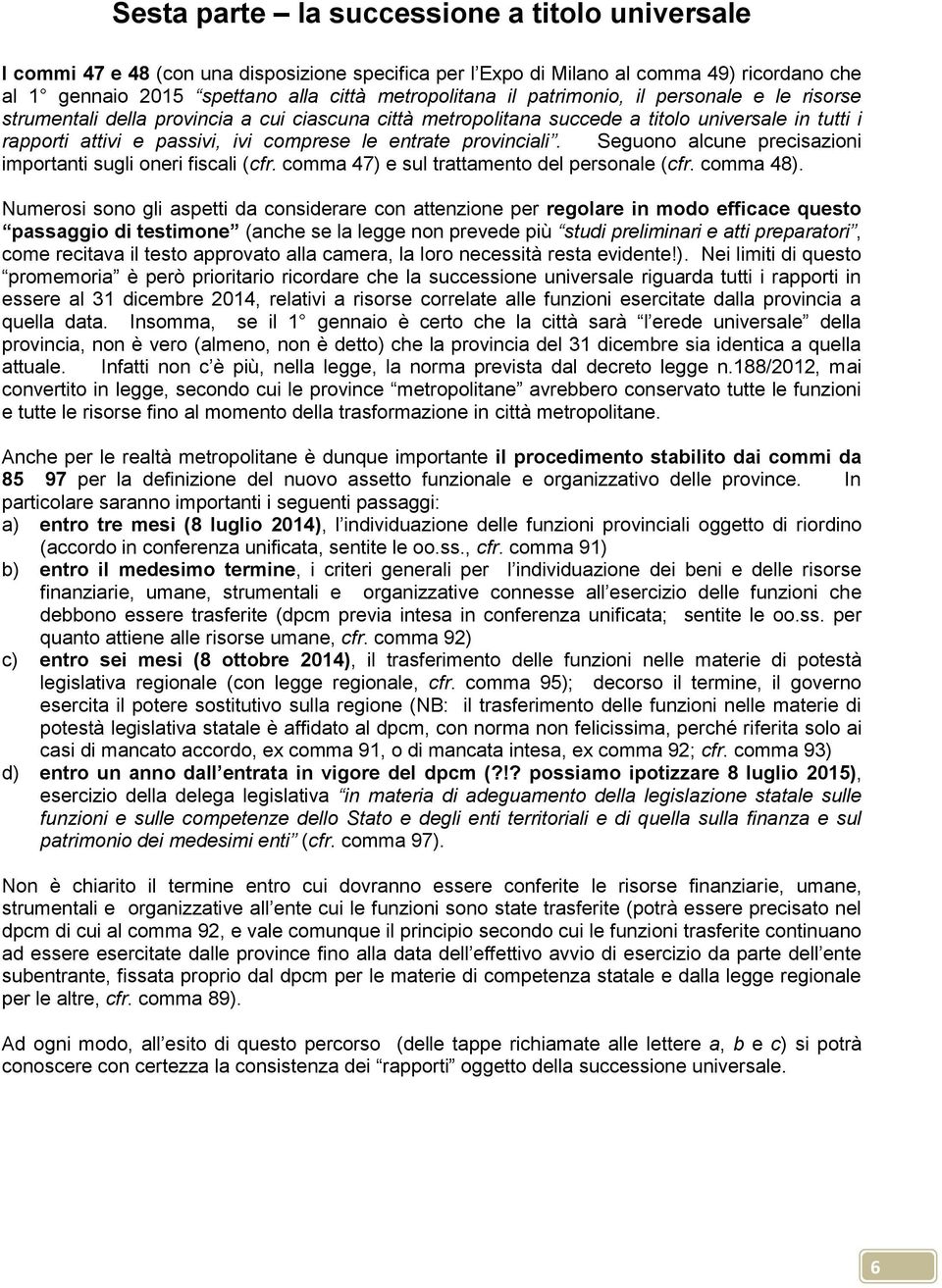 provinciali. Seguono alcune precisazioni importanti sugli oneri fiscali (cfr. comma 47) e sul trattamento del personale (cfr. comma 48).