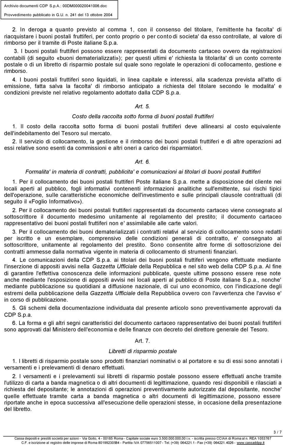 I buoni postali fruttiferi possono essere rappresentati da documento cartaceo ovvero da registrazioni contabili (di seguito «buoni dematerializzati»); per questi ultimi e' richiesta la titolarita' di