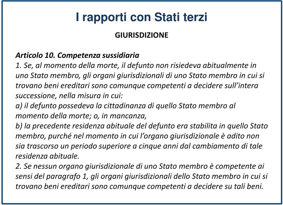 decidere sull intera successione, nella misura in cui: a) il defunto possedeva la cittadinanza di quello Stato membro al momento della morte; o, in mancanza, b) la precedente residenza abituale del