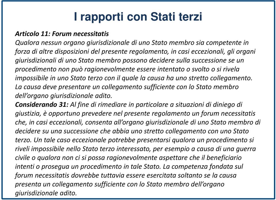 causa ha uno stretto collegamento. La causa deve presentare un collegamento sufficiente con lo Stato membro dell organo giurisdizionale adito.