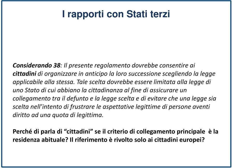 Tale scelta dovrebbe essere limitata alla legge di uno Stato di cui abbiano la cittadinanza al fine di assicurare un collegamento tra il defunto e la