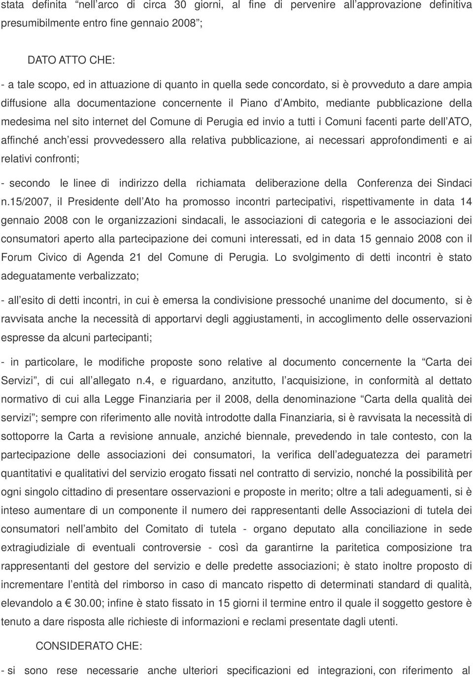 invio a tutti i Comuni facenti parte dell ATO, affinché anch essi provvedessero alla relativa pubblicazione, ai necessari approfondimenti e ai relativi confronti; - secondo le linee di indirizzo