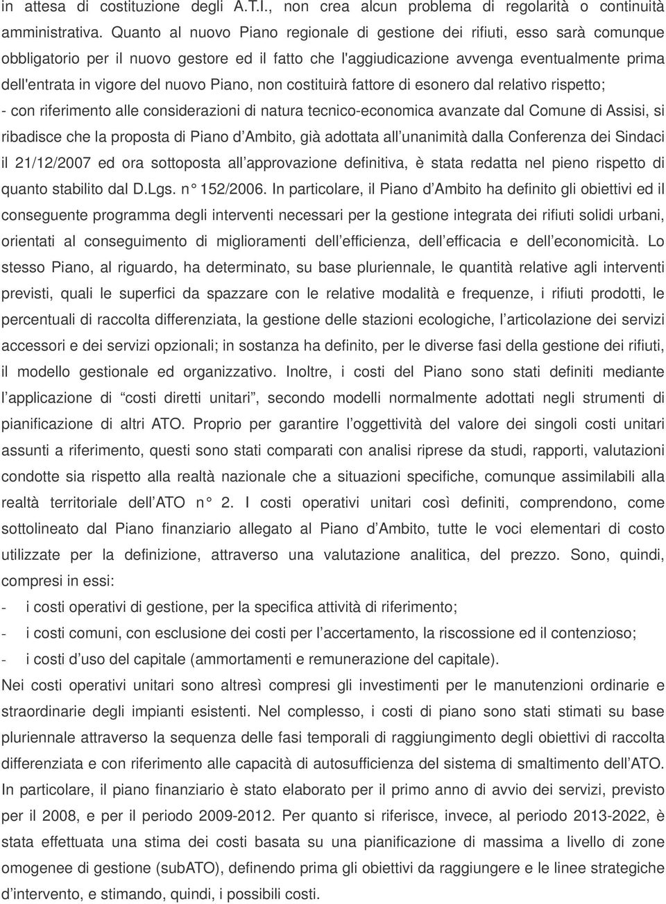 nuovo Piano, non costituirà fattore di esonero dal relativo rispetto; - con riferimento alle considerazioni di natura tecnico-economica avanzate dal Comune di Assisi, si ribadisce che la proposta di