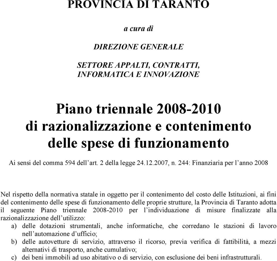 244: Finanziaria per l anno 2008 Nel rispetto della normativa statale in oggetto per il contenimento del costo delle Istituzioni, ai fini del contenimento delle spese di funzionamento delle proprie