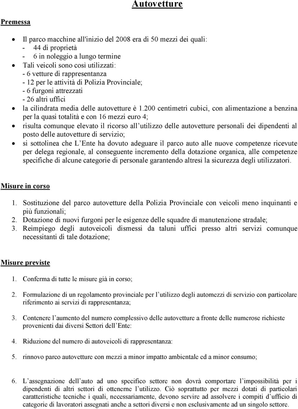 200 centimetri cubici, con alimentazione a benzina per la quasi totalità e con 16 mezzi euro 4; risulta comunque elevato il ricorso all utilizzo delle autovetture personali dei dipendenti al posto