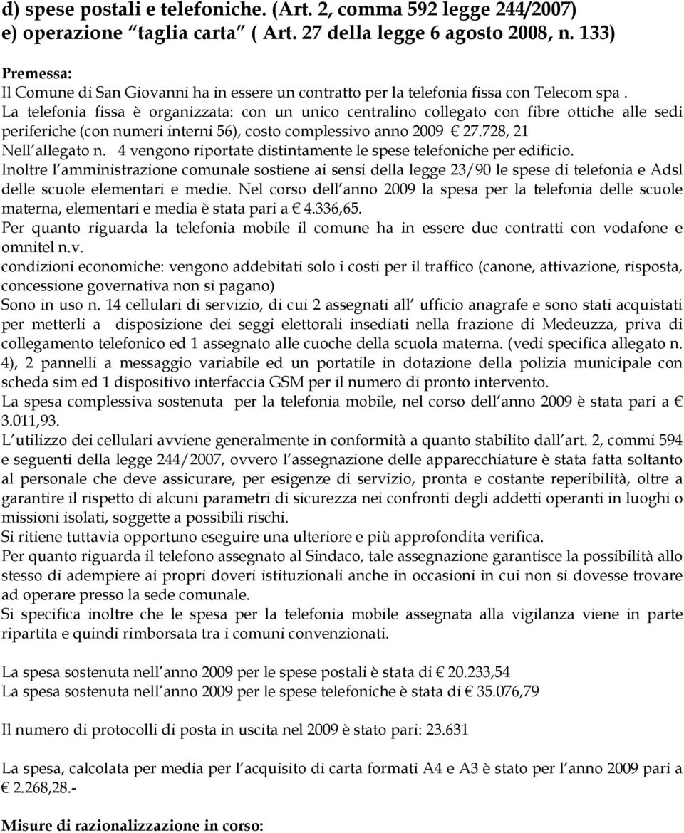 La telefonia fissa è organizzata: con un unico centralino collegato con fibre ottiche alle sedi periferiche (con numeri interni 56), costo complessivo anno 2009 27.728, 21 Nell allegato n.