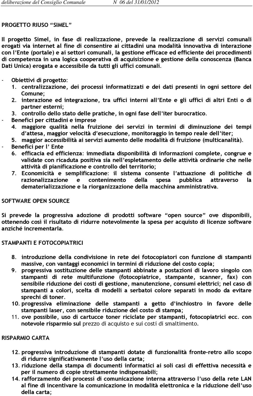 Dati Unica) erogata e accessibile da tutti gli uffici comunali. - Obiettivi di progetto: 1. centralizzazione, dei processi informatizzati e dei dati presenti in ogni settore del Comune; 2.