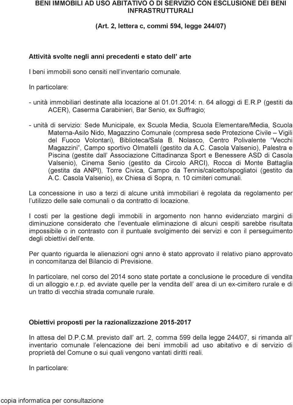 In particolare: - unità immobiliari destinate alla locazione al 01.01.2014: n. 64 alloggi di E.R.