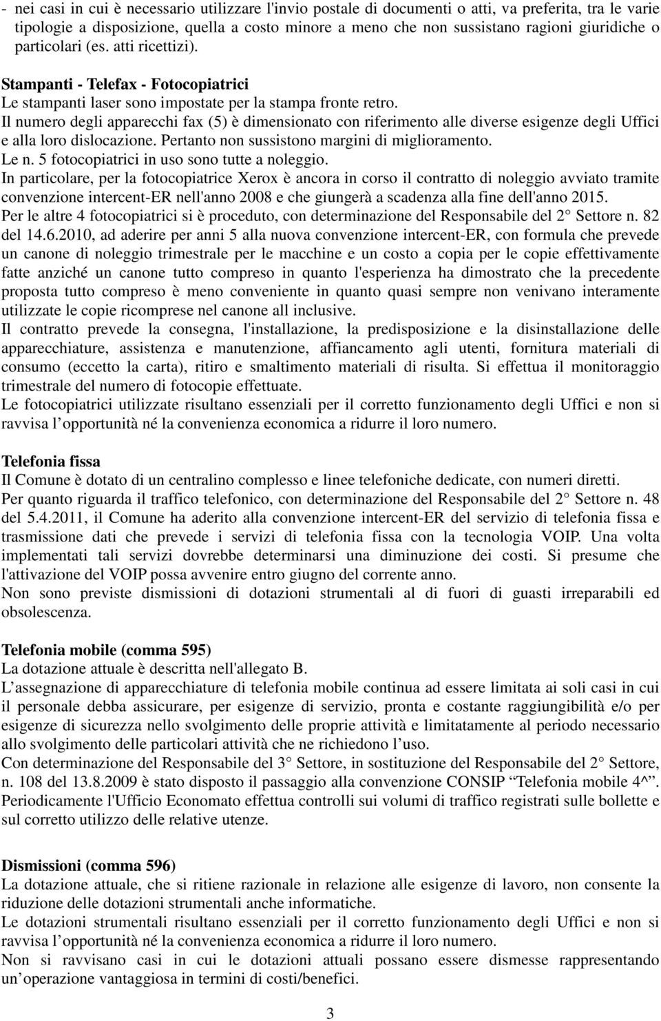 Il numero degli apparecchi fax (5) è dimensionato con riferimento alle diverse esigenze degli Uffici e alla loro dislocazione. Pertanto non sussistono margini di miglioramento. Le n.